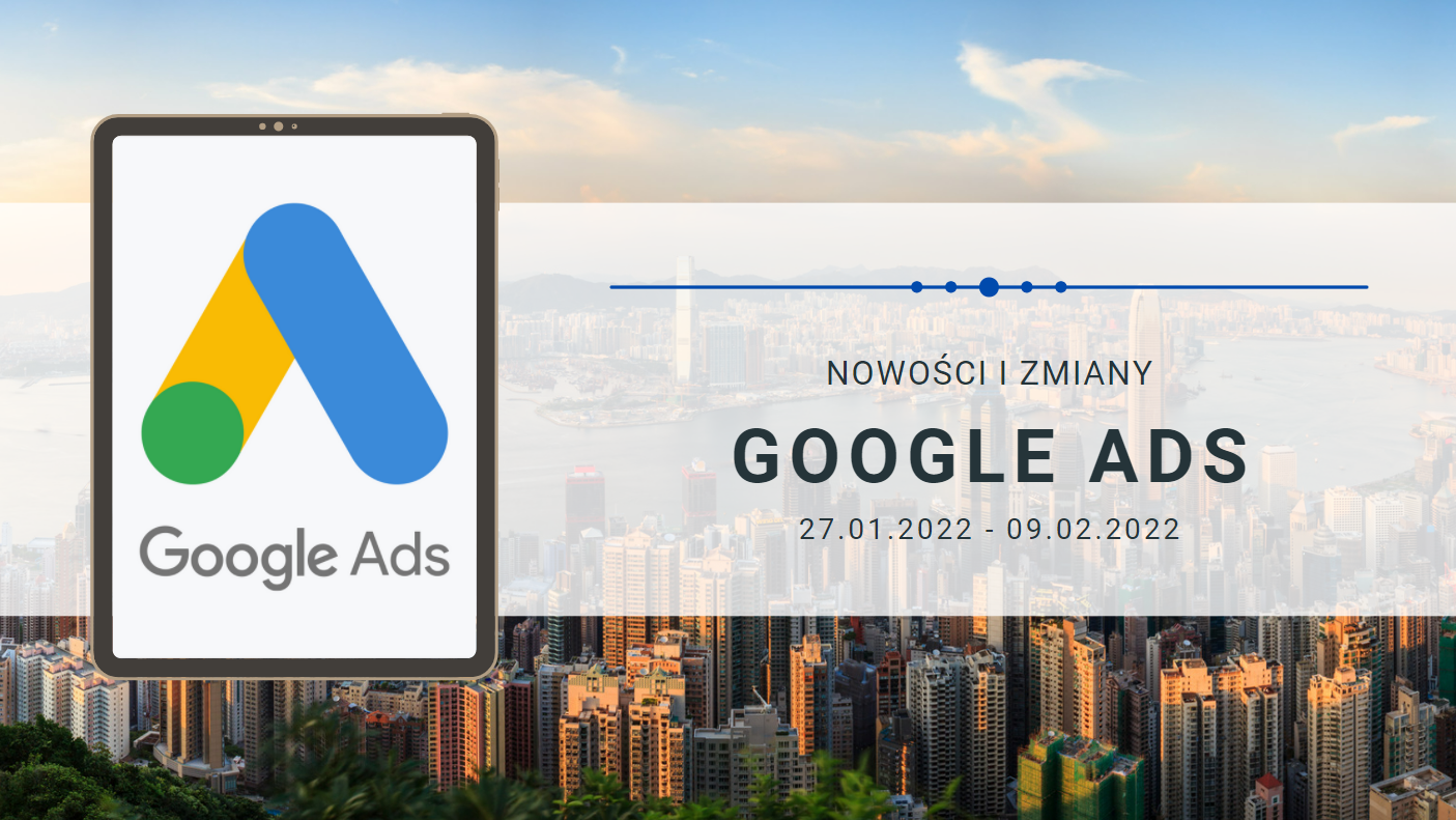Nowości i zmiany w Google Ads (27.01.2022 - 09.02.2022)