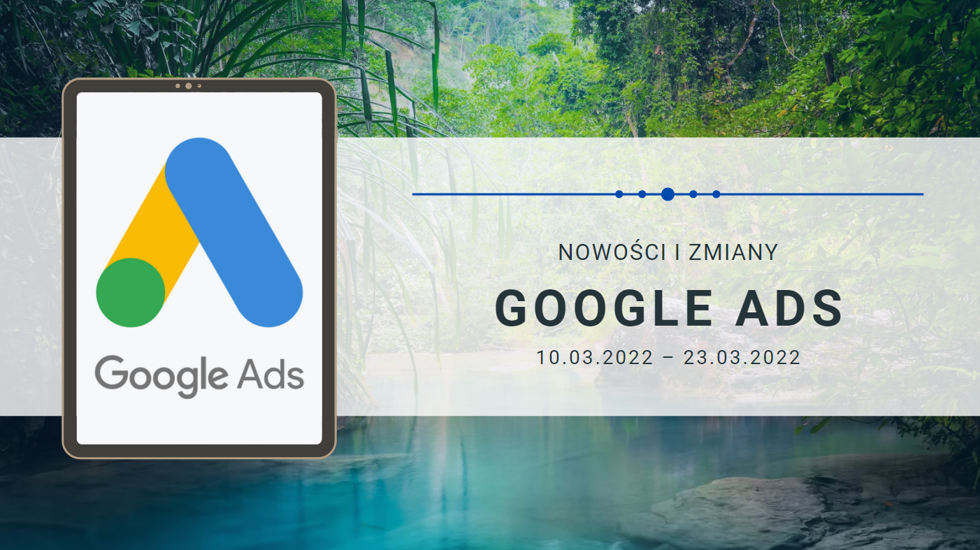 Nowości i zmiany w Google Ads (10.03.2022 – 23.03.2022)