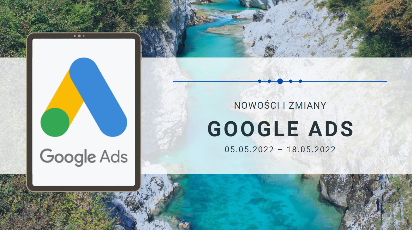 Nowości i zmiany w Google Ads (05.05.2022 – 18.05.2022)