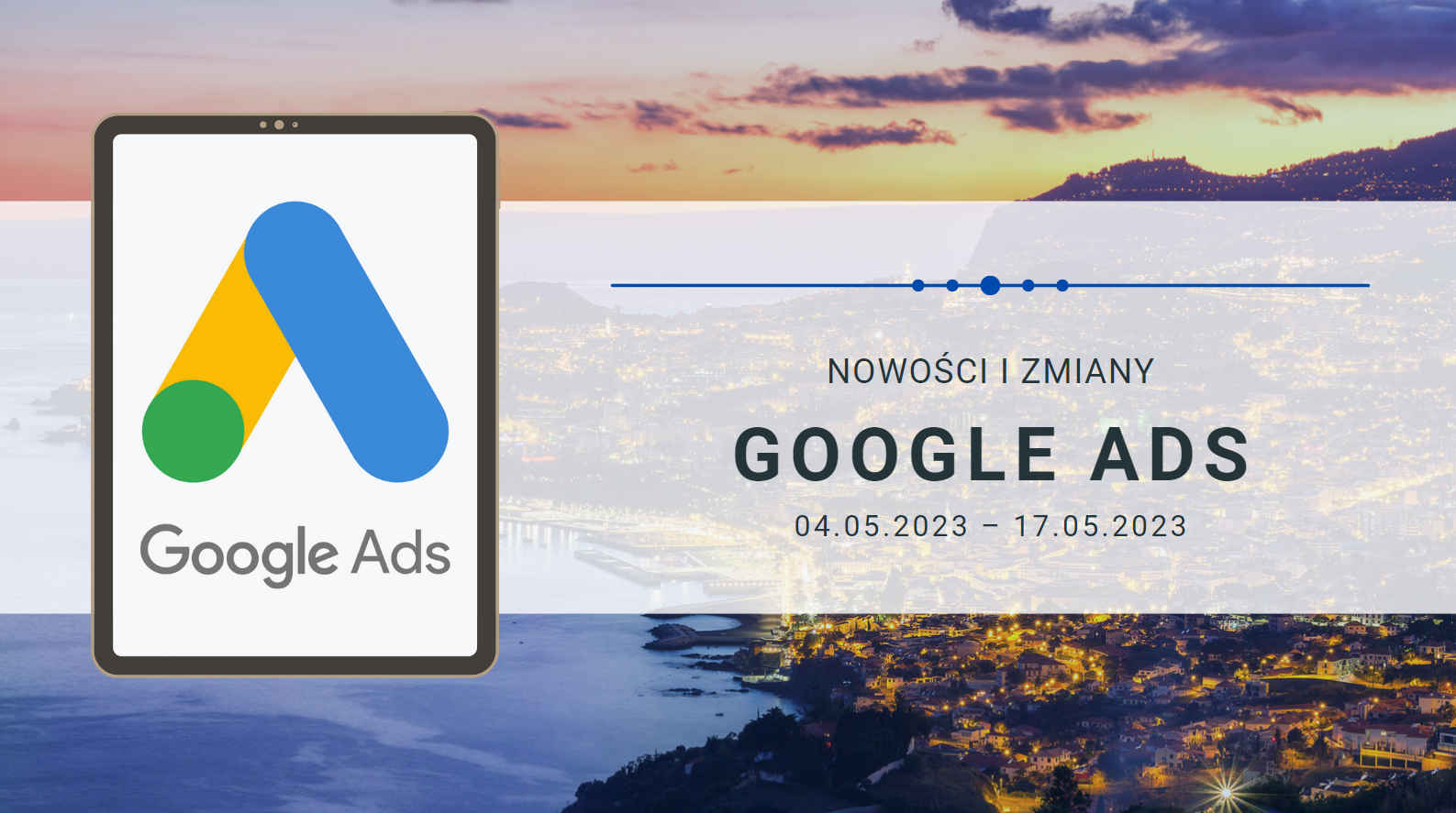 Nowości i zmiany w Google Ads (04.05.2023 – 17.05.2023)