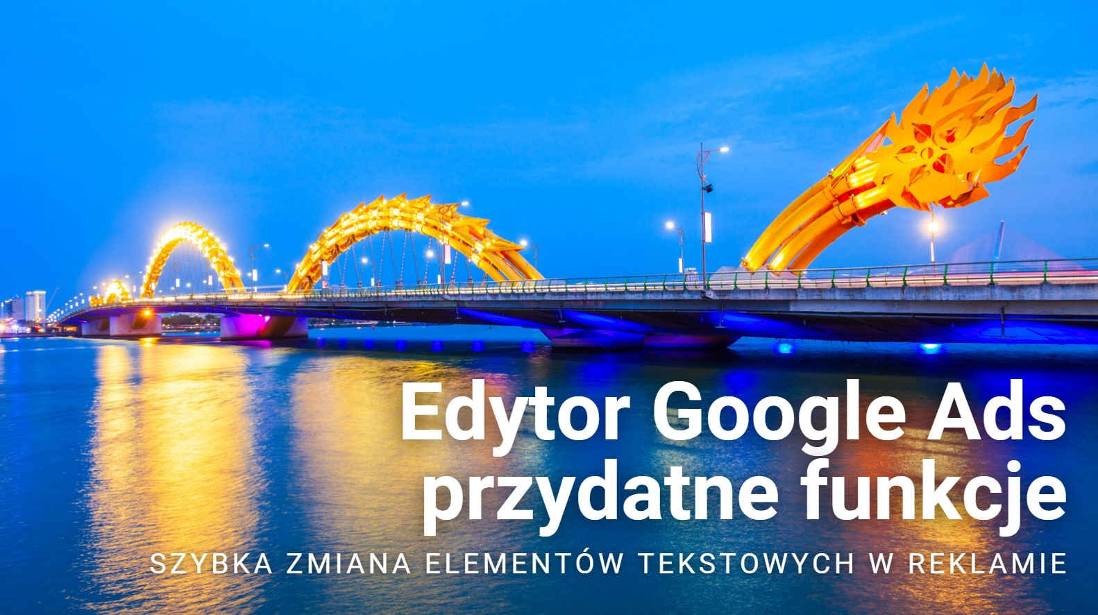 Edytor Google Ads – przydatne funkcje - szybka zmiana elementów tekstowych w reklamie (część 5)