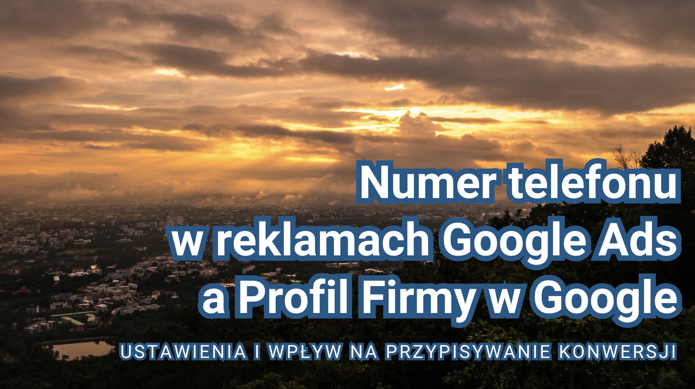 Numer telefonu w reklamach Google Ads a Profil Firmy w Google - ustawienia i wpływ na przypisywanie konwersji
