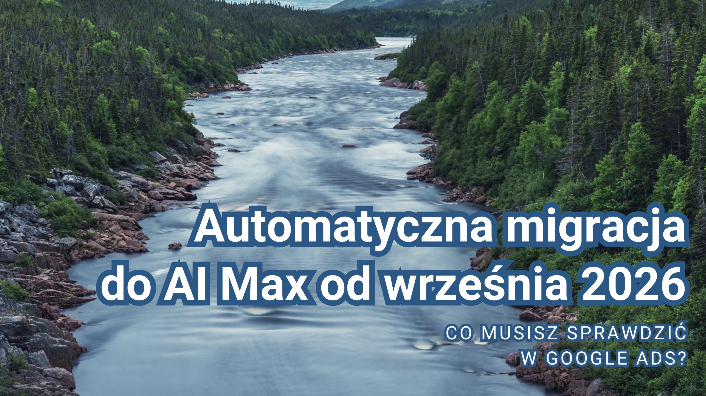 Automatyczna migracja do AI Max od września 2026 - co musisz sprawdzić w Google Ads?