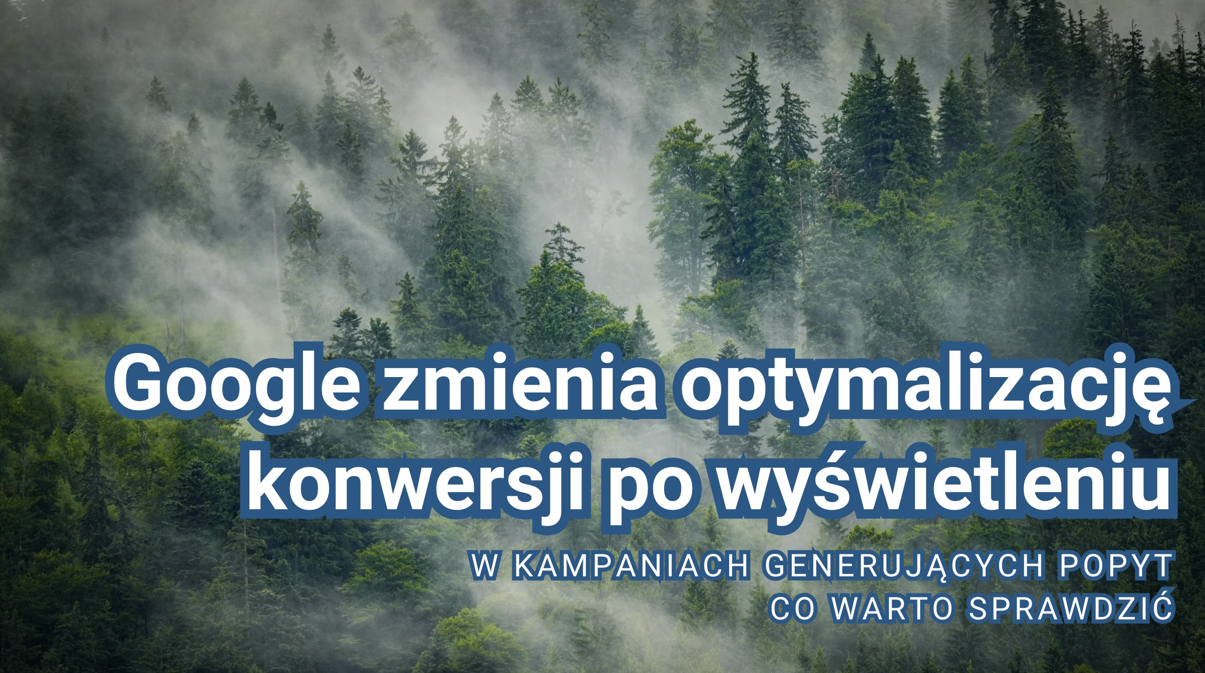 Google zmienia optymalizację konwersji po wyświetleniu w kampaniach generujących popyt - co warto sprawdzić